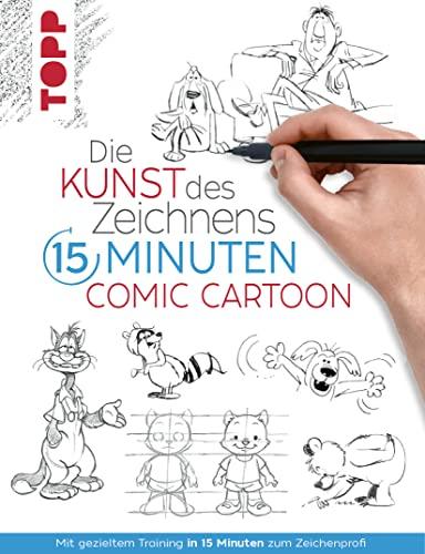 Die Kunst des Zeichnens 15 Minuten - Comic Cartoon: Mit gezieltem Training in 15 Minuten zum Zeichenprofi