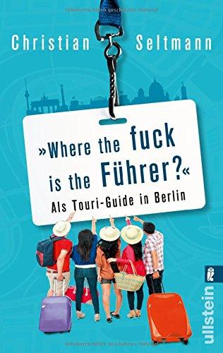 Where the fuck is the Führer?: Als Touri-Guide in Berlin