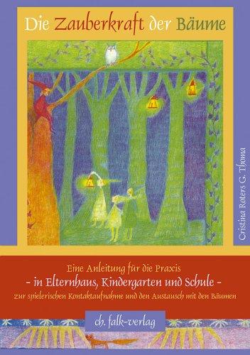 Die Zauberkraft der Bäume - Eine Anleitung für die Praxis - in Elternhaus, Kindergarten und Schule - zur spielerischen Kontaktaufnahme und den Austausch mit den Bäumen