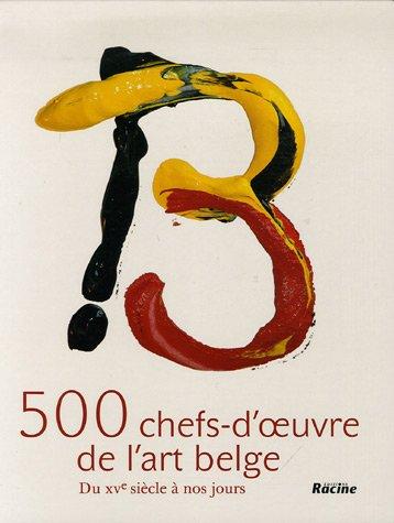 500 chefs-d'oeuvre de l'art belge : du XVe siècle à nos jours