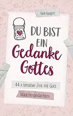 Du bist ein Gedanke Gottes: 44 x kreative Zeit mit Gott. Mädchenandachten.