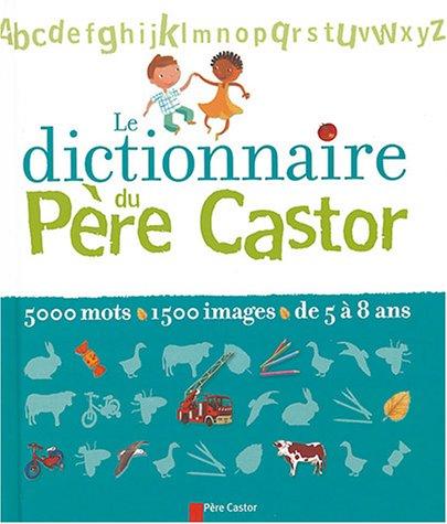 Le dictionnaire du Père Castor : 5.000 mots, 1.500 images, de 5 à 8 ans