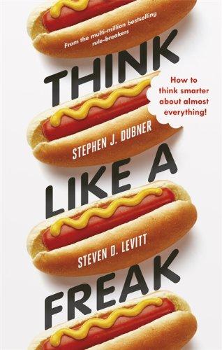 Think Like a Freak: How to Think Smarter about Almost Everything