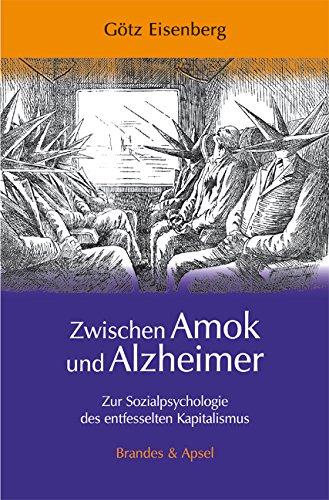 Zwischen Amok und Alzheimer: Zur Sozialpsychologie des entfesselten Kapitalismus