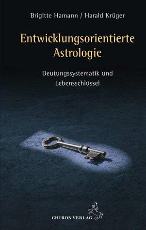 Entwicklungsorientierte Astrologie: Deutungssystematik und Lebensschlüssel