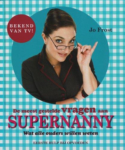 De meest gestelde vragen aan Supernanny: wat alle ouders willen weten : eerste hulp bij opvoeden