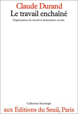 Le Travail enchaîné : organisation du travail et domination sociale