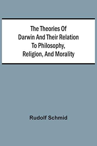 The Theories Of Darwin And Their Relation To Philosophy, Religion, And Morality