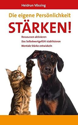 Die eigene Persönlichkeit stärken!: Ressourcen aktivieren. Das Selbstwertgefühl stabilisieren. Mentale Stärke entwickeln