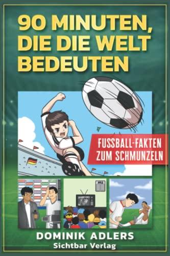 90 Minuten, die die Welt bedeuten: Fußball-Fakten zum Schmunzeln (Fußball-Geschenk für Kinder ab 10) (Fußball-Geschenkbücher für Kinder)