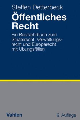 Öffentliches Recht: Ein Basislehrbuch zum Staatsrecht, Verwaltungsrecht und Europarecht mit Übungsfällen: Ein Basislehrbuch mit Übungsfällen für das Staatsrecht, Verwaltungsrecht und Europarecht