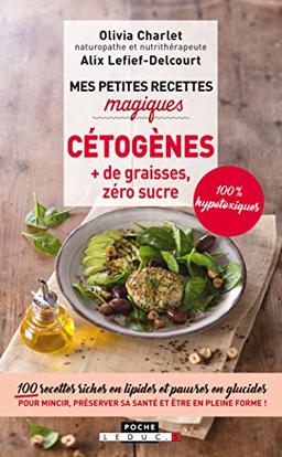 Cétogènes : + de graisses, zéro sucre, 100 % hypotoxiques : 100 recettes riches en lipides et pauvres en glucides pour mincir, préserver sa santé et être en pleine forme !