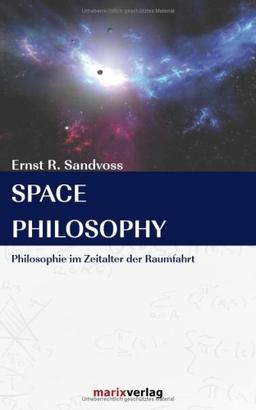 Space Philosophy: Philosophie im Zeitalter der Raumfahrt