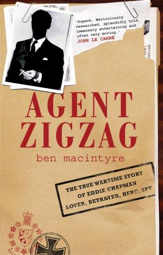 Agent Zigzag: The True Wartime Story of Eddie Chapman, Lover, Betrayer, Hero, Spy