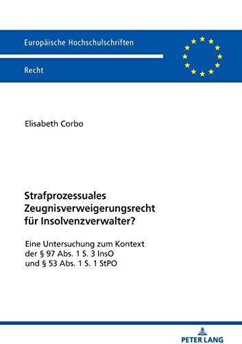 Strafprozessuales Zeugnisverweigerungsrecht für Insolvenzverwalter?: Eine Untersuchung zum Kontext der § 97 Abs. 1 S. 3 InsO und § 53 Abs. 1 S. 1 StPO (Europäische Hochschulschriften Recht, Band 6168)