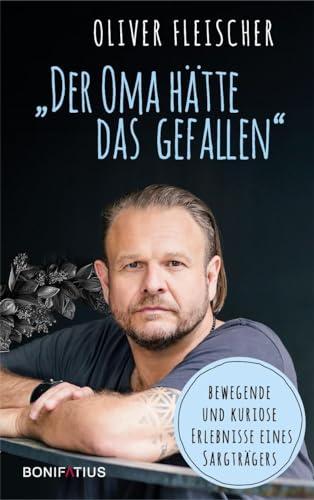 "Der Oma hätte das gefallen": Bewegende und kuriose Erlebnisse eines Sargträgers. Ein Blick hinter die Kulissen von Beerdigungen: Lesebuch mit Anekdoten zu Bestattungen und Trauerzeremonien