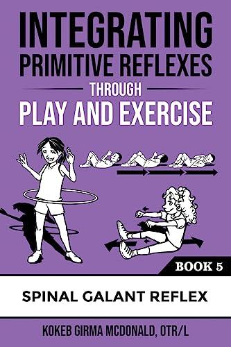 Integrating Primitive Reflexes Through Play and Exercise: An Interactive Guide to the Spinal Galant Reflex