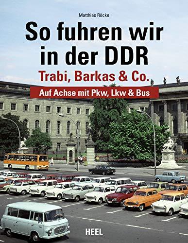 So fuhren wir in der DDR: Trabi, Barkas und Co. - Auf Achse mit Pkw, Lkw & Bus