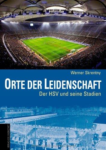 Orte der Leidenschaft - Der HSV und seine Stadien. Vom Rothenbaum zur AOL-Arena