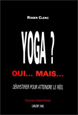 Yoga ? Oui... Mais... : démystifier pour atteindre le réel