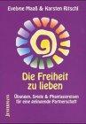 Die Freiheit zu lieben. Übungen, Spiele & Phantasiereisen für eine gelingende Partnerschaft