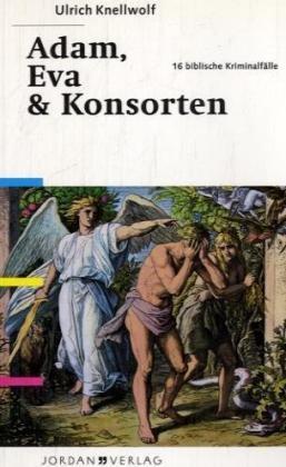 Adam, Eva und Konsorten: 16 biblische Kriminalfälle