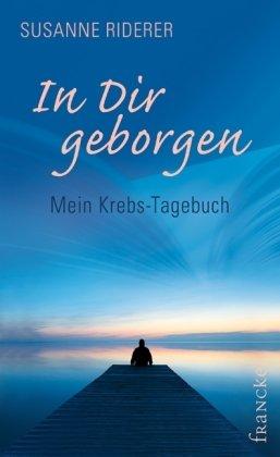 In Dir geborgen: Mein Krebs-Tagebuch