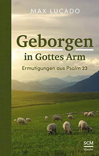 Geborgen in Gottes Arm: Ermutigungen aus Psalm 23