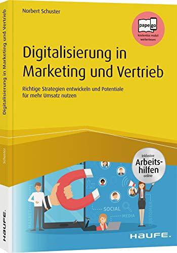 Digitalisierung in Marketing und Vertrieb inkl. Arbeitshilfen online: Richtige Strategien entwickeln und Potentiale der Digitalisierung für mehr Umsatz nutzen