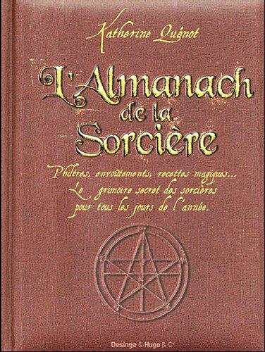 L'almanach de la sorcière : philtres, envoûtements, recettes magiques... : le grimoire secret des sorcières pour tous les jours de l'année