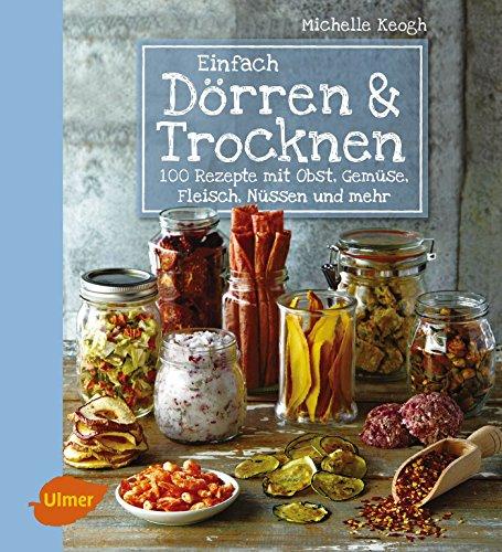 Einfach Dörren & Trocknen: 100 Rezepte mit Obst, Gemüse, Fleisch, Nüssen und mehr