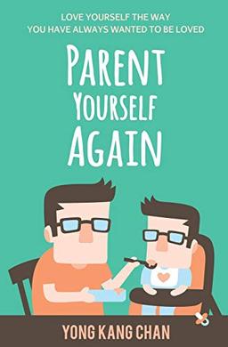 Parent Yourself Again: Love Yourself the Way You Have Always Wanted to Be Loved (Self-Compassion, Band 3)