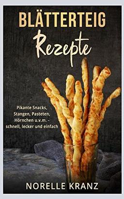 Blätterteig Rezepte: Pikante Snacks, Stangen, Pasteten, Hörnchen uvm. – schnell, lecker und einfach