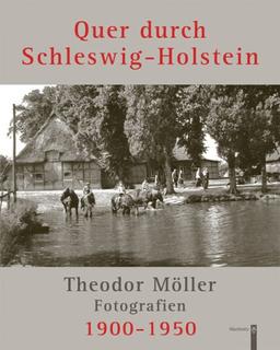 Quer durch Schleswig-Holstein: Fotografien Theodor Möller 1900-1950