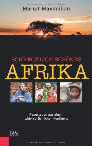 Schrecklich schönes Afrika: Reportagen aus einem widersprüchlichen Kontinent