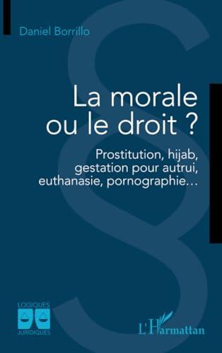 La morale ou le droit ? : prostitution, hijab, gestation pour autrui, euthanasie, pornographie...