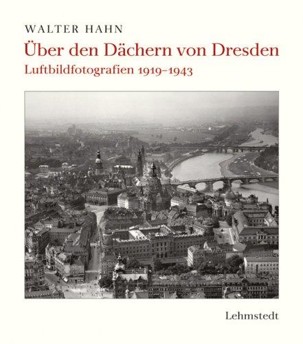 Über den Dächern von Dresden: Luftbildfotografien 1919-1943