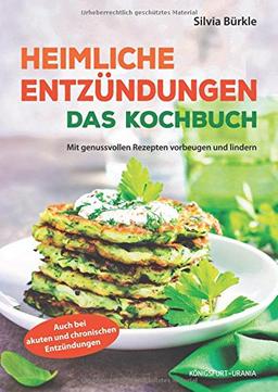 Heimliche Entzündungen - Das Kochbuch (mit genussvollen Rezepten vorbeugen und lindern)