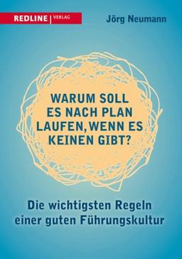 Warum soll es nach Plan laufen, wenn es keinen gibt?: Die wichtigsten Regeln einer guten Führungskultur