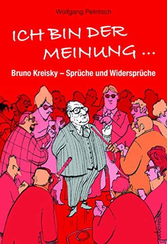 Ich bin der Meinung ...: Bruno Kreisky - Sprüche und Widersprüche