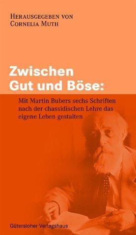 Zwischen Gut und Böse. Mit Martin Bubers sechs Schritten nach der chassidischen Lehre das eigene Leben gestalten