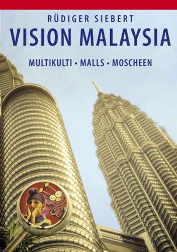 Vision Malaysia: Multikulti, Malls, Moscheen. Annäherung an einen Vielvölkerstaat