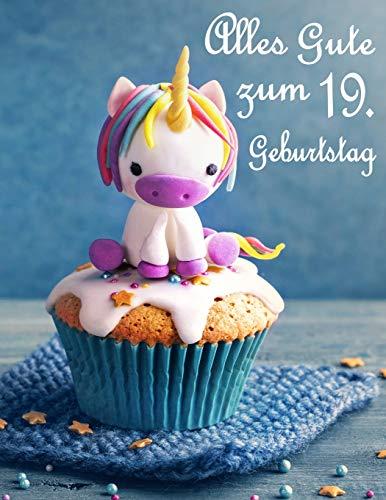 Alles Gute zum 19. Geburtstag: Besser als eine Geburtstagskarte! Niedliches Einhorn auf einem Cupcake Geburtstagsbuch, das als Tagebuch oder Notebook verwendet werden kann.