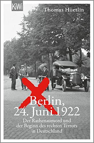 Berlin, 24. Juni 1922: Der Rathenaumord und der Beginn des rechten Terrors in Deutschland | »Eine aufrüttelnde Reportage.« taz