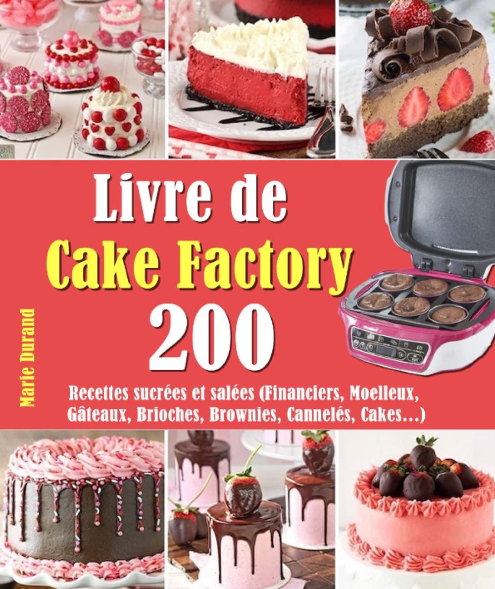 Livre de Cake Factory: 200 Recettes sucrées et salées (Financiers, Moelleux, Gâteaux, Brioches, Brownies, Cannelés, Cakes…)