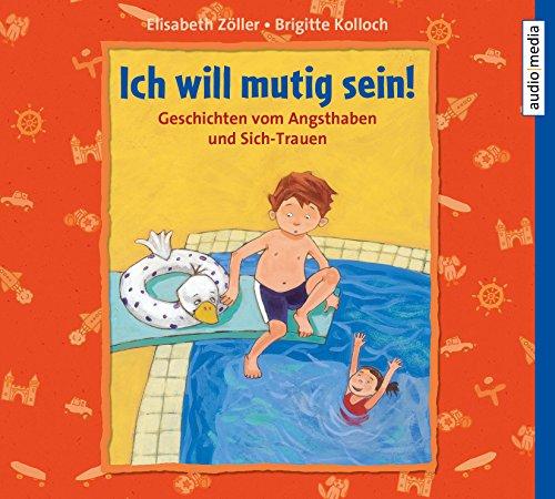 Ich will mutig sein!: Geschichten vom Angsthaben und Sich-Trauen