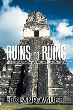 Ruins to Ruins: From the Mayan Jungle to the Aztec Metropolis