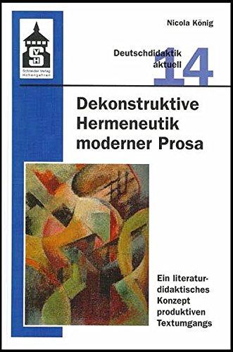 Dekonstruktive Hermeneutik moderner Prosa: Ein literaturdidaktisches Konzept produktiven Textumgangs (Deutschdidaktik aktuell)