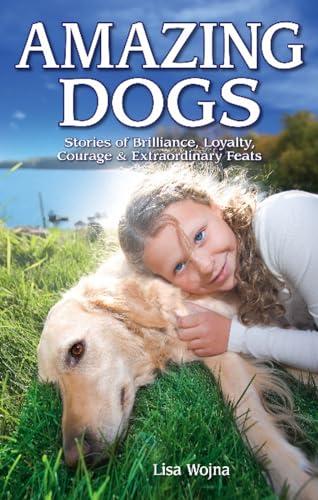 Amazing Dog Stories: Stories of Brilliance, Loyalty, Courage & Extraordinary Feats