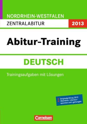 Abitur-Training Deutsch - Nordrhein-Westfalen 2013: Zentralabitur: Arbeitsbuch mit Trainingsaufgaben und Lösungen: Zentralabitur (Gymnasium/Gesamtschule). Trainingsaufgaben mit Lösungen